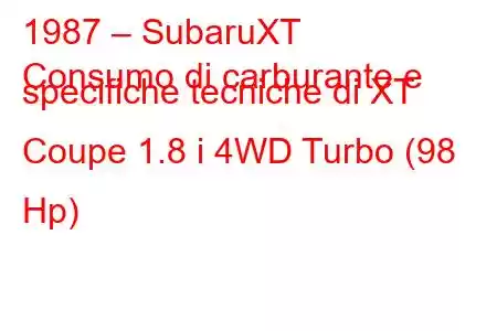 1987 – SubaruXT
Consumo di carburante e specifiche tecniche di XT Coupe 1.8 i 4WD Turbo (98 Hp)