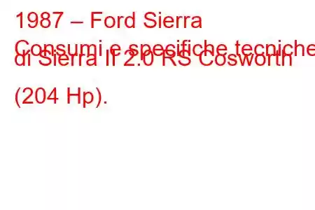 1987 – Ford Sierra
Consumi e specifiche tecniche di Sierra II 2.0 RS Cosworth (204 Hp).