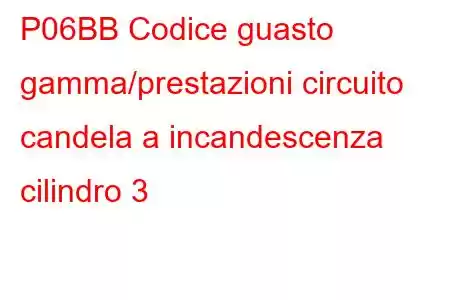 P06BB Codice guasto gamma/prestazioni circuito candela a incandescenza cilindro 3