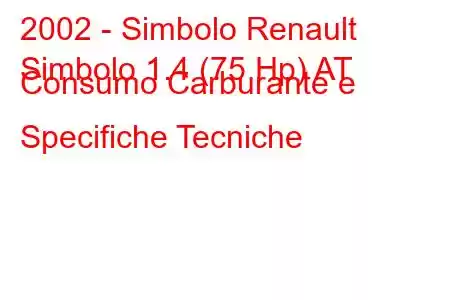 2002 - Simbolo Renault
Simbolo 1.4 (75 Hp) AT Consumo Carburante e Specifiche Tecniche