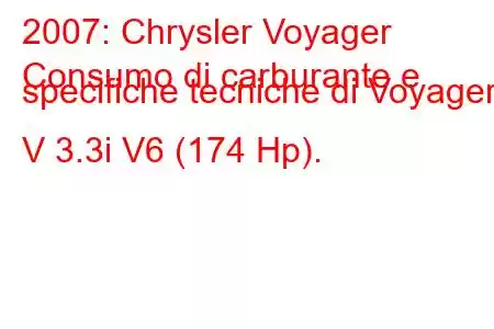 2007: Chrysler Voyager
Consumo di carburante e specifiche tecniche di Voyager V 3.3i V6 (174 Hp).