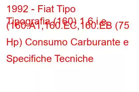 1992 - Fiat Tipo
Tipografia (160) 1.6 i.e. (160.A1,160.EC,160.EB (75 Hp) Consumo Carburante e Specifiche Tecniche