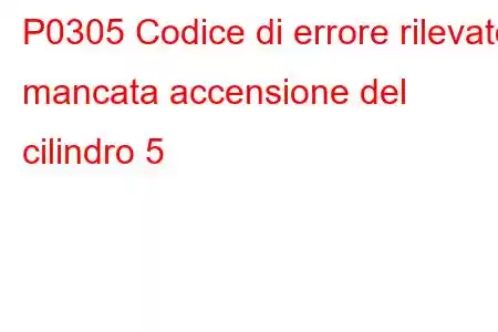 P0305 Codice di errore rilevato mancata accensione del cilindro 5