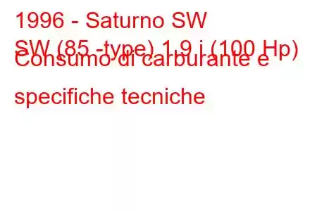 1996 - Saturno SW
SW (85 -type) 1.9 i (100 Hp) Consumo di carburante e specifiche tecniche