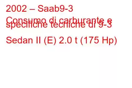 2002 – Saab9-3
Consumo di carburante e specifiche tecniche di 9-3 Sedan II (E) 2.0 t (175 Hp)