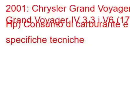 2001: Chrysler Grand Voyager
Grand Voyager IV 3.3 i V6 (174 Hp) Consumo di carburante e specifiche tecniche