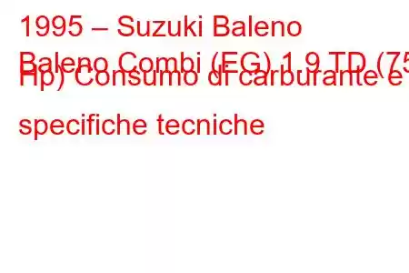 1995 – Suzuki Baleno
Baleno Combi (EG) 1.9 TD (75 Hp) Consumo di carburante e specifiche tecniche