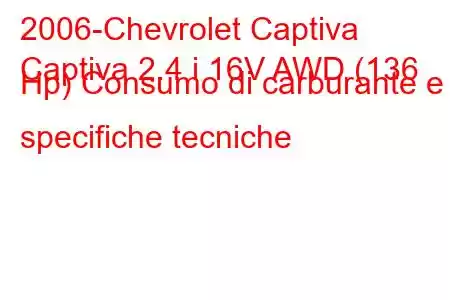 2006-Chevrolet Captiva
Captiva 2.4 i 16V AWD (136 Hp) Consumo di carburante e specifiche tecniche