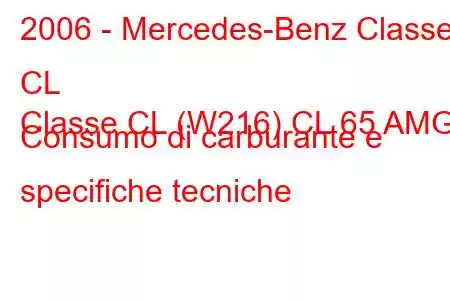 2006 - Mercedes-Benz Classe CL
Classe CL (W216) CL 65 AMG Consumo di carburante e specifiche tecniche