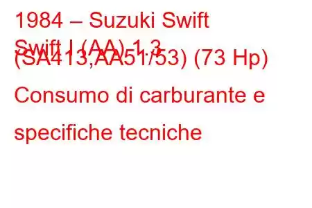 1984 – Suzuki Swift
Swift I (AA) 1.3 (SA413,AA51/53) (73 Hp) Consumo di carburante e specifiche tecniche