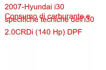 2007-Hyundai i30
Consumo di carburante e specifiche tecniche dell'i30 2.0CRDi (140 Hp) DPF