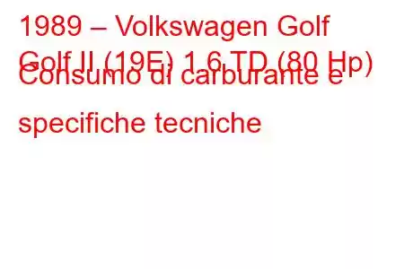 1989 – Volkswagen Golf
Golf II (19E) 1.6 TD (80 Hp) Consumo di carburante e specifiche tecniche