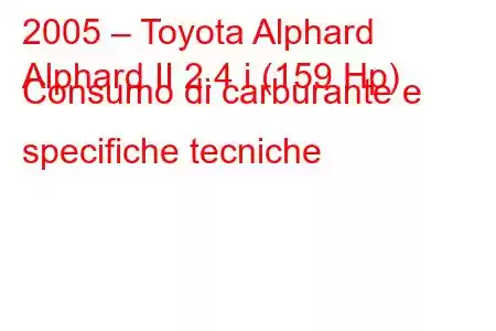 2005 – Toyota Alphard
Alphard II 2.4 i (159 Hp) Consumo di carburante e specifiche tecniche