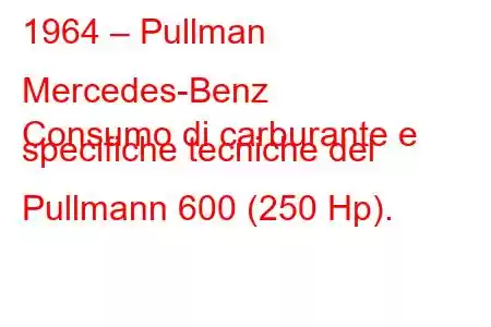 1964 – Pullman Mercedes-Benz
Consumo di carburante e specifiche tecniche del Pullmann 600 (250 Hp).