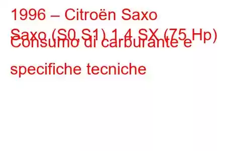 1996 – Citroën Saxo
Saxo (S0,S1) 1.4 SX (75 Hp) Consumo di carburante e specifiche tecniche