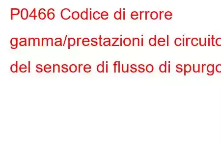 P0466 Codice di errore gamma/prestazioni del circuito del sensore di flusso di spurgo