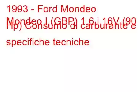 1993 - Ford Mondeo
Mondeo I (GBP) 1.6 i 16V (90 Hp) Consumo di carburante e specifiche tecniche