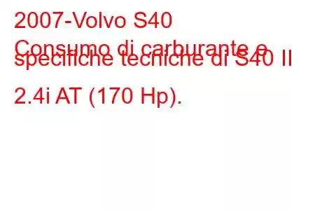 2007-Volvo S40
Consumo di carburante e specifiche tecniche di S40 II 2.4i AT (170 Hp).