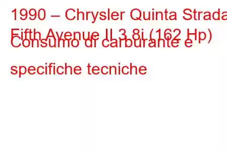 1990 – Chrysler Quinta Strada
Fifth Avenue II 3.8i (162 Hp) Consumo di carburante e specifiche tecniche