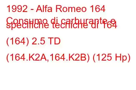 1992 - Alfa Romeo 164
Consumo di carburante e specifiche tecniche di 164 (164) 2.5 TD (164.K2A,164.K2B) (125 Hp)