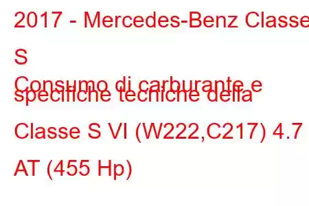 2017 - Mercedes-Benz Classe S
Consumo di carburante e specifiche tecniche della Classe S VI (W222,C217) 4.7 AT (455 Hp)