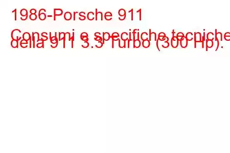 1986-Porsche 911
Consumi e specifiche tecniche della 911 3.3 Turbo (300 Hp).