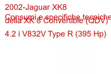 2002-Jaguar XK8
Consumi e specifiche tecniche della XK 8 Convertible (QDV) 4.2 i V832V Type R (395 Hp)