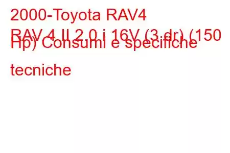 2000-Toyota RAV4
RAV 4 II 2.0 i 16V (3 dr) (150 Hp) Consumi e specifiche tecniche