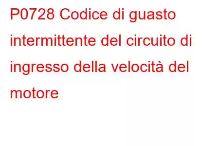 P0728 Codice di guasto intermittente del circuito di ingresso della velocità del motore