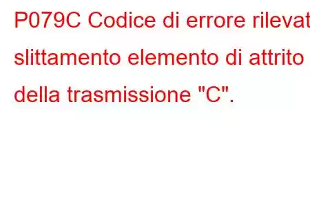 P079C Codice di errore rilevato slittamento elemento di attrito della trasmissione 