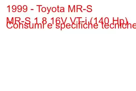 1999 - Toyota MR-S
MR-S 1.8 16V VT-i (140 Hp) Consumi e specifiche tecniche