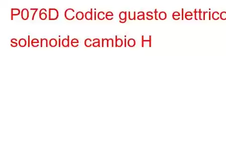 P076D Codice guasto elettrico solenoide cambio H