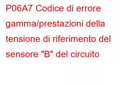 P06A7 Codice di errore gamma/prestazioni della tensione di riferimento del sensore 