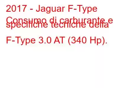 2017 - Jaguar F-Type
Consumo di carburante e specifiche tecniche della F-Type 3.0 AT (340 Hp).