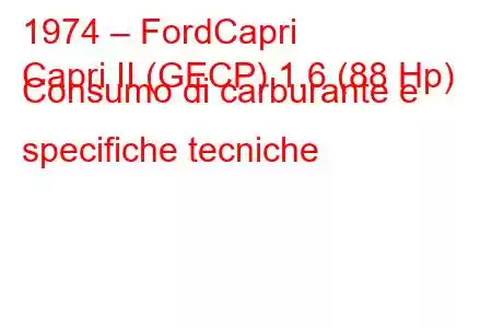 1974 – FordCapri
Capri II (GECP) 1.6 (88 Hp) Consumo di carburante e specifiche tecniche