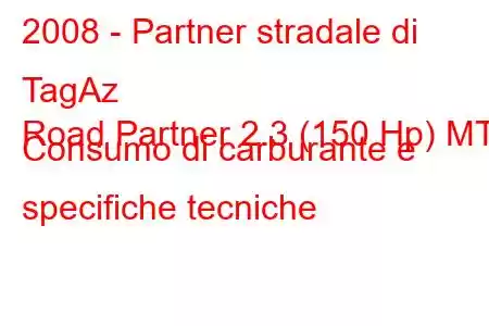 2008 - Partner stradale di TagAz
Road Partner 2.3 (150 Hp) MT Consumo di carburante e specifiche tecniche