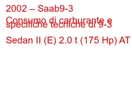 2002 – Saab9-3
Consumo di carburante e specifiche tecniche di 9-3 Sedan II (E) 2.0 t (175 Hp) AT