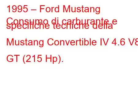 1995 – Ford Mustang
Consumo di carburante e specifiche tecniche della Mustang Convertible IV 4.6 V8 GT (215 Hp).