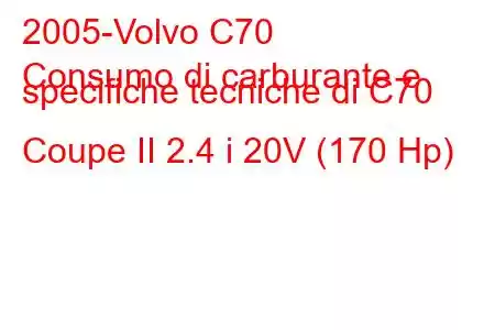 2005-Volvo C70
Consumo di carburante e specifiche tecniche di C70 Coupe II 2.4 i 20V (170 Hp)