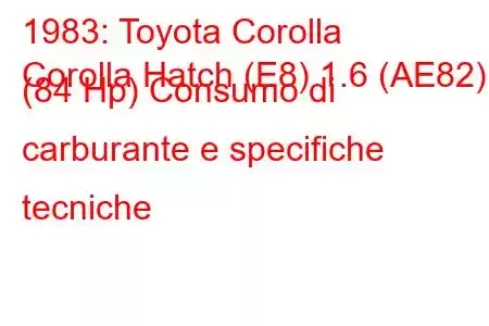 1983: Toyota Corolla
Corolla Hatch (E8) 1.6 (AE82) (84 Hp) Consumo di carburante e specifiche tecniche