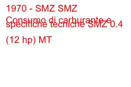 1970 - SMZ SMZ
Consumo di carburante e specifiche tecniche SMZ 0.4 (12 hp) MT