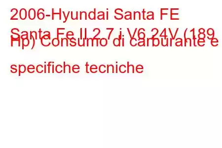 2006-Hyundai Santa FE
Santa Fe II 2.7 i V6 24V (189 Hp) Consumo di carburante e specifiche tecniche