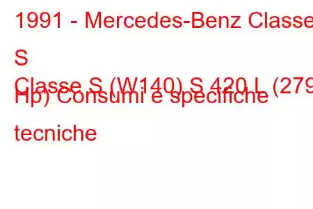 1991 - Mercedes-Benz Classe S
Classe S (W140) S 420 L (279 Hp) Consumi e specifiche tecniche