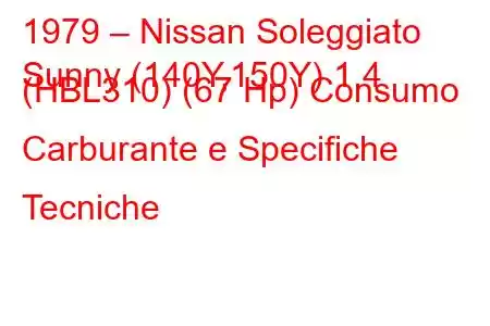 1979 – Nissan Soleggiato
Sunny (140Y,150Y) 1.4 (HBL310) (67 Hp) Consumo Carburante e Specifiche Tecniche