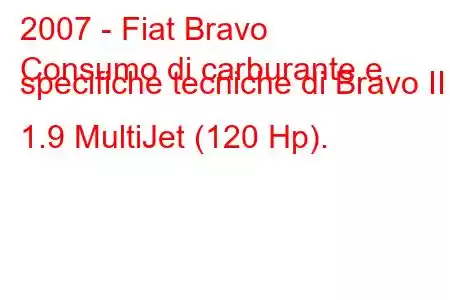 2007 - Fiat Bravo
Consumo di carburante e specifiche tecniche di Bravo II 1.9 MultiJet (120 Hp).