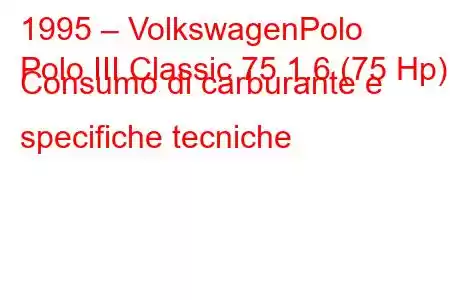 1995 – VolkswagenPolo
Polo III Classic 75 1.6 (75 Hp) Consumo di carburante e specifiche tecniche