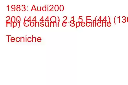 1983: Audi200
200 (44,44Q) 2.1 5 E (44) (136 Hp) Consumi e Specifiche Tecniche