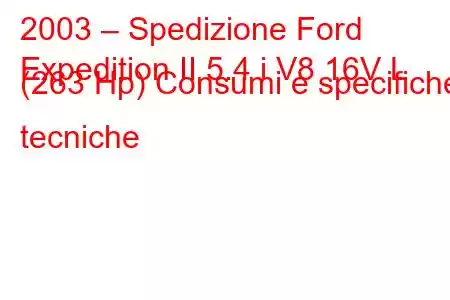 2003 – Spedizione Ford
Expedition II 5.4 i V8 16V L (263 Hp) Consumi e specifiche tecniche