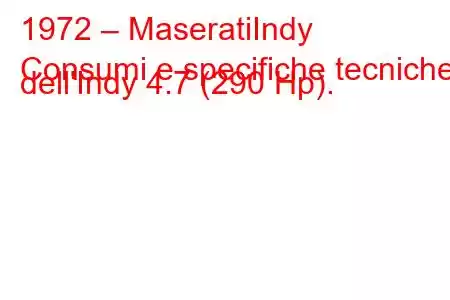 1972 – MaseratiIndy
Consumi e specifiche tecniche dell'Indy 4.7 (290 Hp).