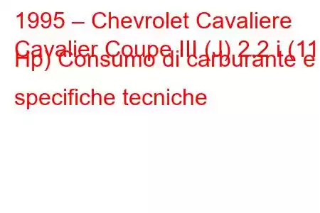 1995 – Chevrolet Cavaliere
Cavalier Coupe III (J) 2.2 i (117 Hp) Consumo di carburante e specifiche tecniche